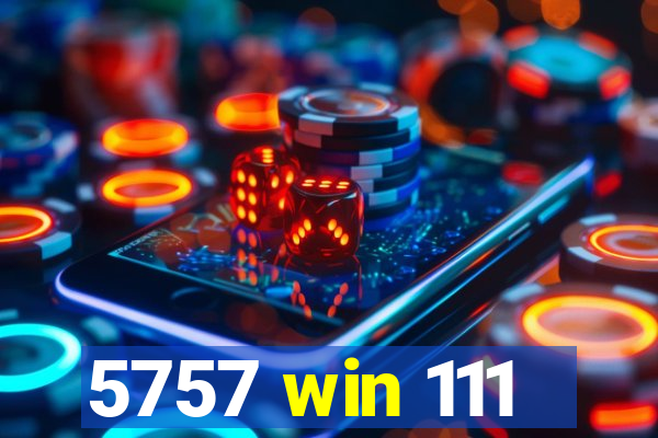 5757 win 111